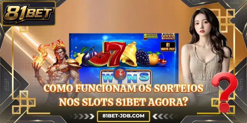 Como funcionam os sorteios nos slots 81BET agora?