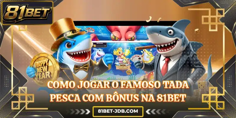 Como jogar o famoso Tada Pesca com bônus na 81BET