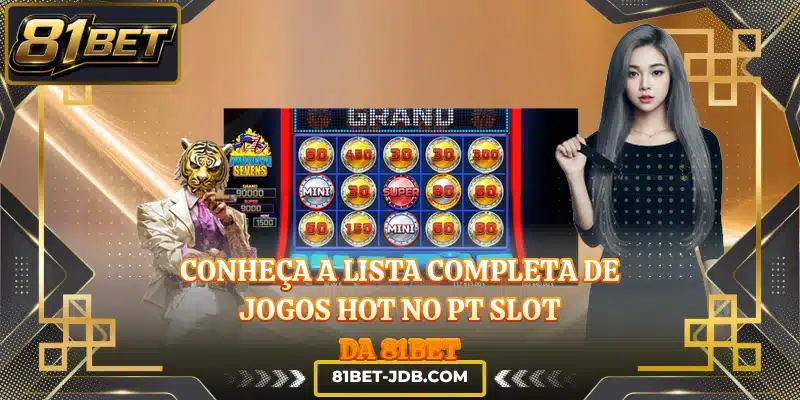 Conheça a lista completa de jogos hot no PT Slot da 81BET