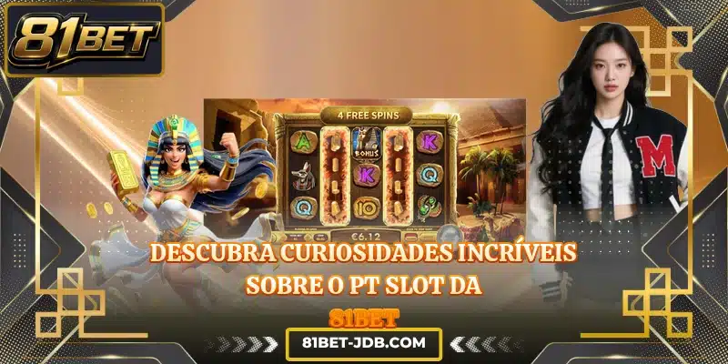 Descubra curiosidades incríveis sobre o PT Slot da 81BET