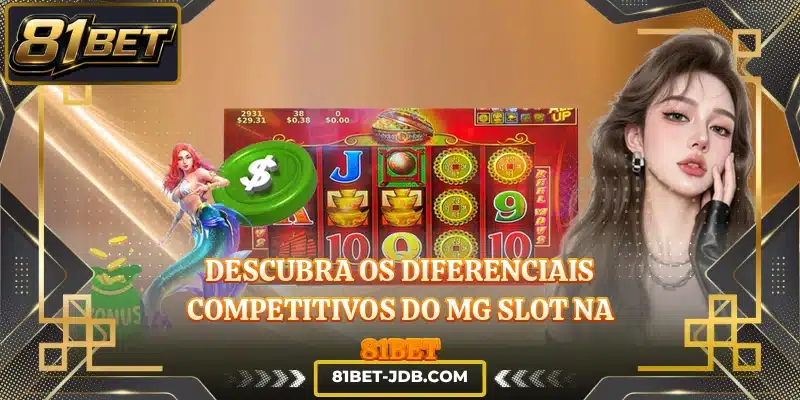 Descubra os diferenciais competitivos do MG Slot na 81BET