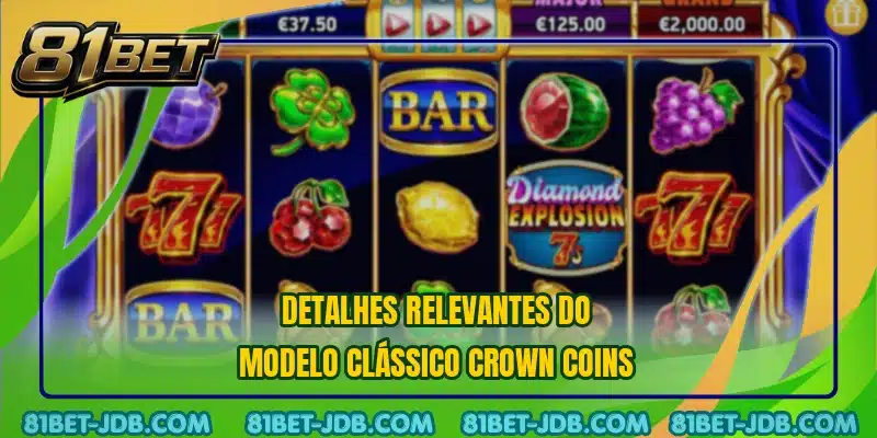 Detalhes relevantes do modelo clássico Crown Coins