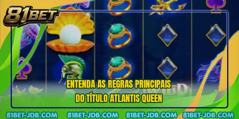 Entenda as regras principais do título Atlantis Queen