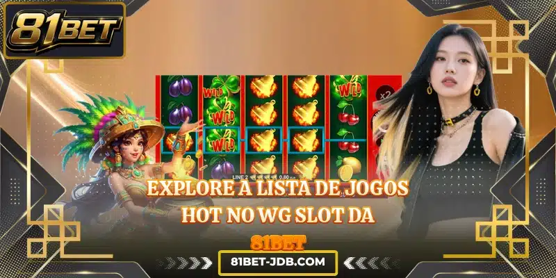 Explore a lista de jogos hot no WG Slot da 81BET