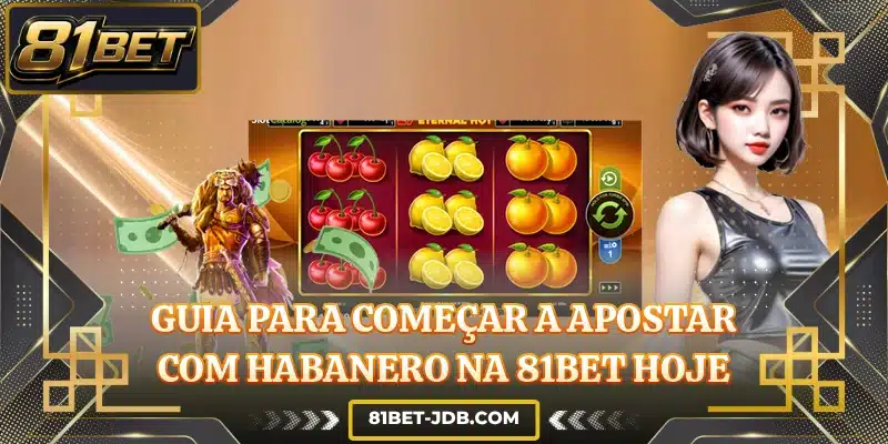 Guia para começar a apostar com Habanero na 81BET hoje