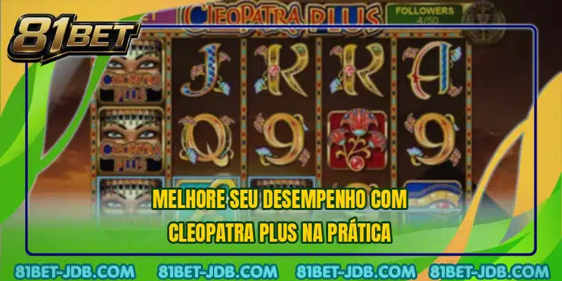 Melhore seu desempenho com Cleopatra Plus na prática