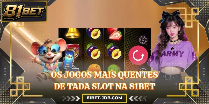 Os jogos mais quentes de Tada Slot na 81BET