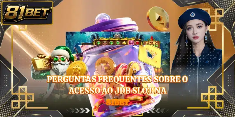 Perguntas frequentes sobre o acesso ao JDB Slot na 81BET