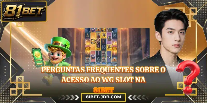 Perguntas frequentes sobre o acesso ao WG Slot na 81BET