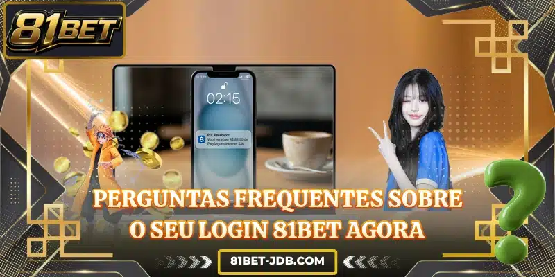 Perguntas frequentes sobre o seu login 81BET agora