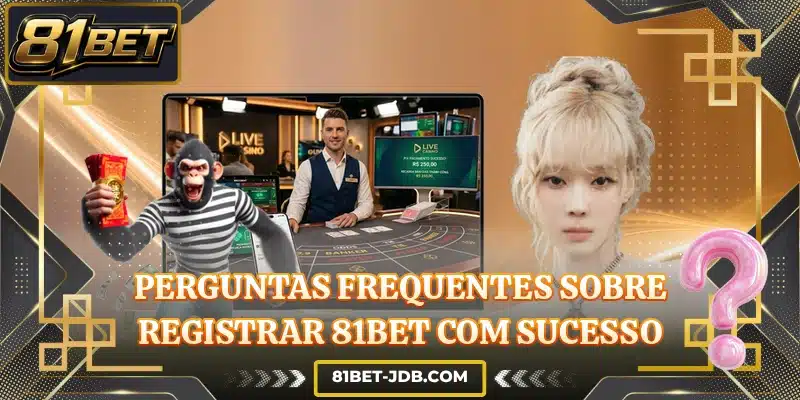Perguntas frequentes sobre registrar 81BET com sucesso
