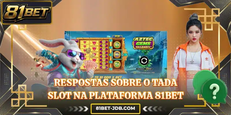 Respostas sobre o Tada Slot na plataforma 81BET