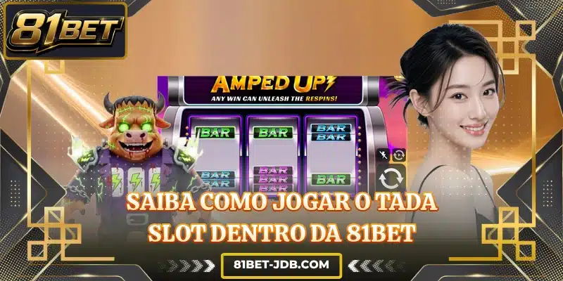 Saiba como jogar o Tada Slot dentro da 81BET