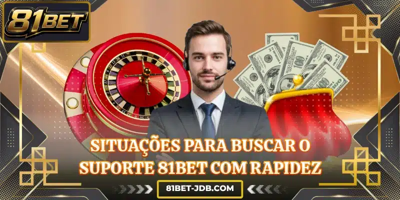 Situações para buscar o suporte 81BET com rapidez