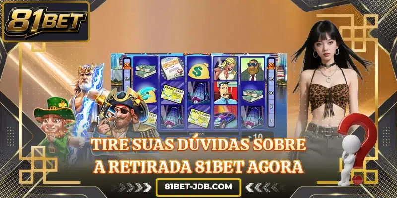 Tire suas dúvidas sobre a retirada 81BET agora