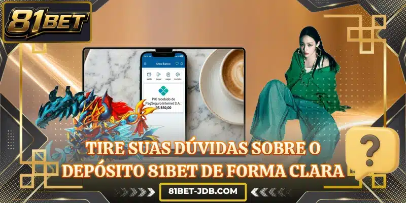 Tire suas dúvidas sobre o depósito 81BET de forma clara